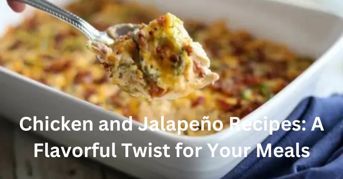 Chicken and Jalapeño Recipes A Flavorful Twist for Your Meals