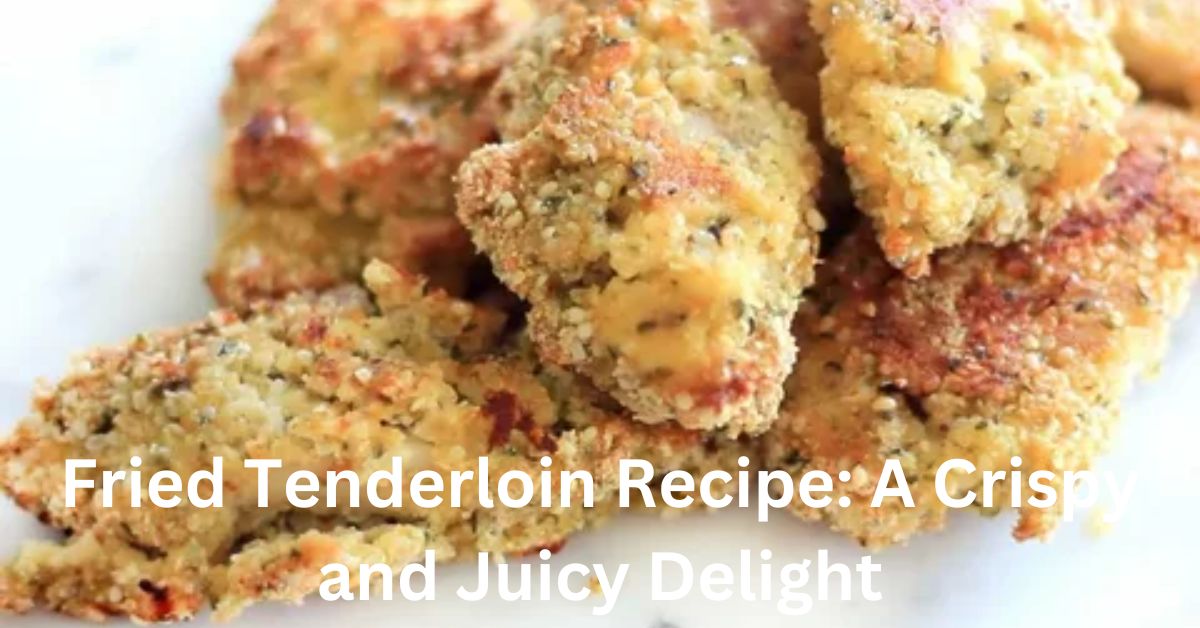 Fried Tenderloin Recipe A Crispy and Juicy Delight