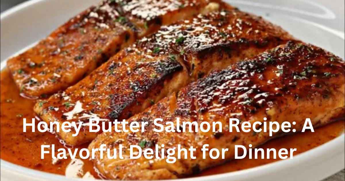 Honey Butter Salmon Recipe A Flavorful Delight for Dinner