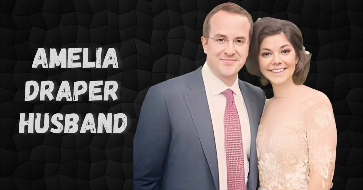 Amelia Draper Husband: Age, Salary and Wikipedia